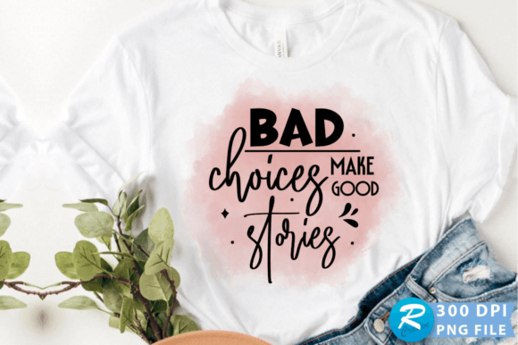 Bad Choices Make Good Stories PNG Design for Graphics and Crafts