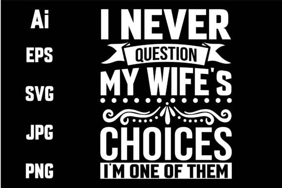 I Never Question My Wife choices I m One Graphics and T-Shirt Designs Review