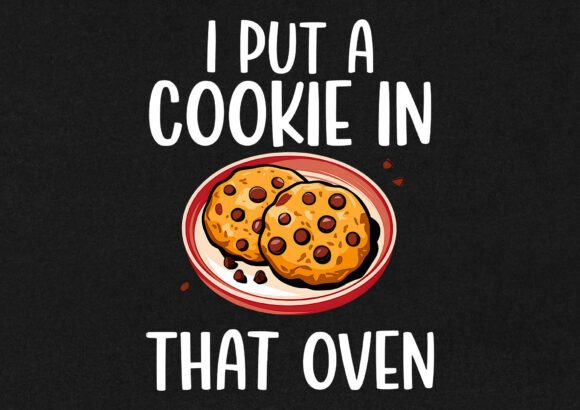 I Put a Cookie in That Oven T- Shirt Graphics Review