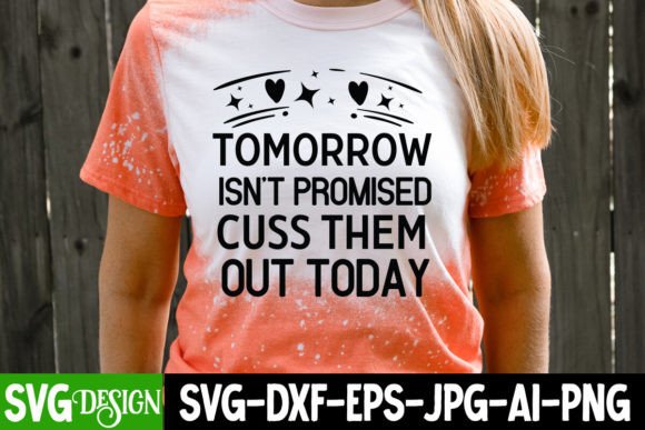 Tomorrow Isn t Promised Cuss Them out to Graphics and T-Shirt Designs