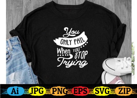 You Only Fail when You Stop Trying Graphics for T-Shirt Designs